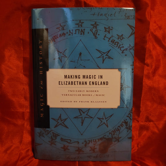 Making Magic in Elizabethan England: Two Early Modern Vernacular Books of Magic edited by Frank Klassen (The Pennsylvania State University Press, 2019) Hardcover