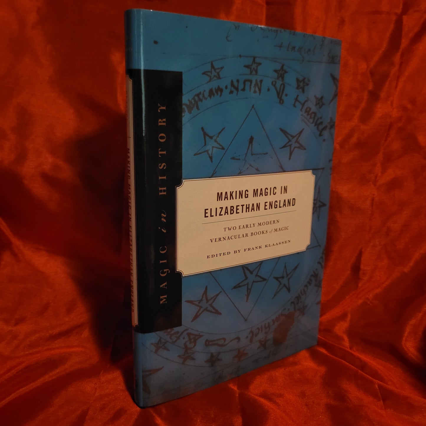 Making Magic in Elizabethan England: Two Early Modern Vernacular Books of Magic edited by Frank Klassen (The Pennsylvania State University Press, 2019) Hardcover