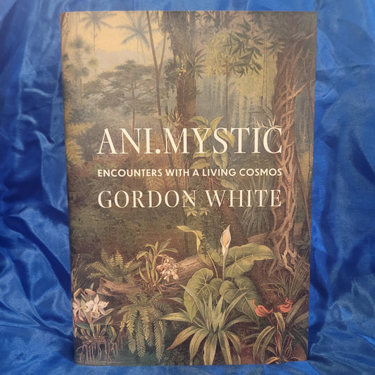 Ani.Mystic: Encounters with a Living Cosmos by Gordon White (Scarlet Imprint 2022) Hardback