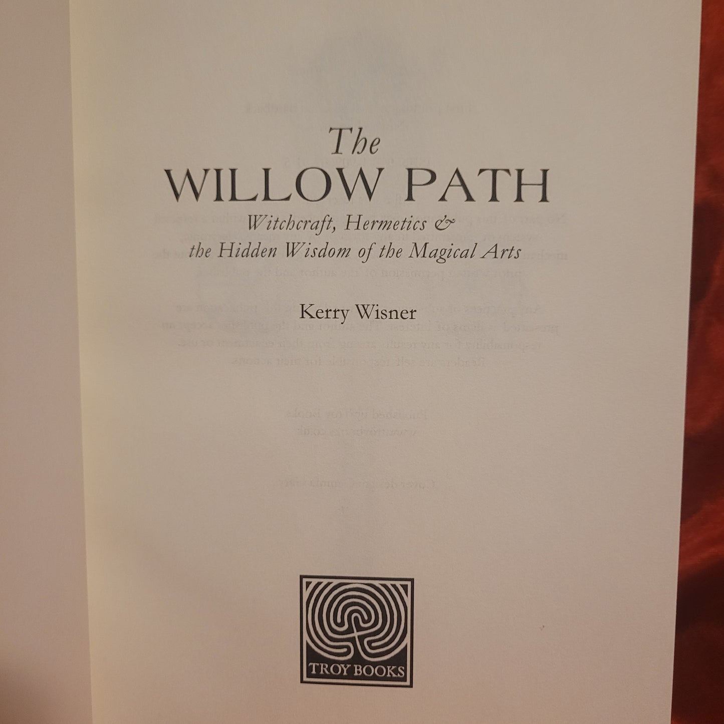 The Willow Path: Witchcraft, Hermetics & the Hidden Wisdom of the Magical Arts by Kerry Wisner (Troy Books, 2024) Dust Jacketed Hardback