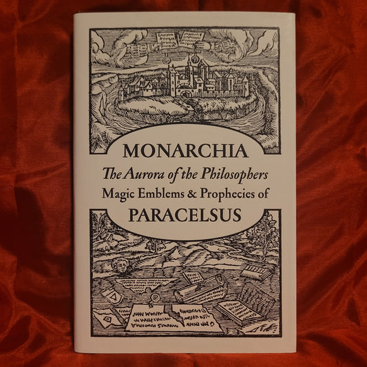 Monarchia: The Aurora of the Philosophers, Magic Emblems & Prophecies of Paracelsus (Ouroboros Press, 2014) Limited Edition Hardcover