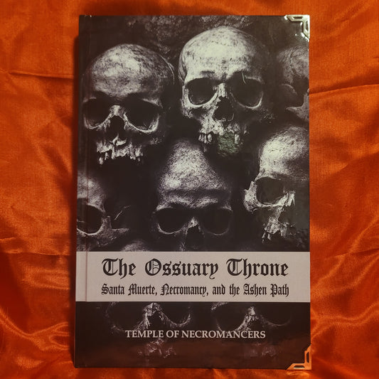 The Ossuary Throne: Santa Muerte, Necromancy, and the Ashen Path by Temple of Necromancers (Sirius Limited Esoterica, 2024) Hardcover