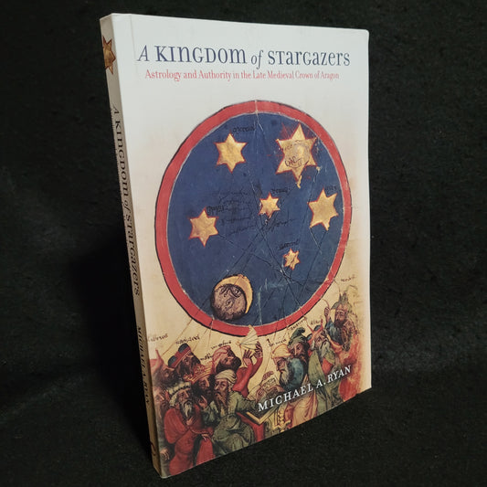A Kingdom of Stargazers: Astrology and Authority in the Late Medieval Crown of Aragon by Michael A. Ryan (Cornell University Press, 2011) Paperback Edition