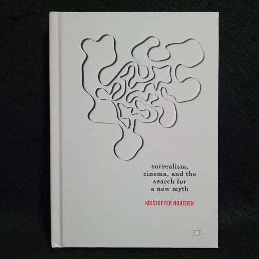 Surrealism, Cinema, and the Search for a New Myth by Kristoffer Noheden (Palgrave Macmillan, 2017) Hardcover Edition