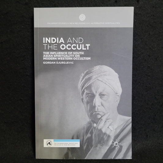 India and the Occult: The Influence of South Asian Spirituality on Modern Western Occultism by Gordan Djurdjevic (Palgrave Macmillan, 2014) Paperback Edition