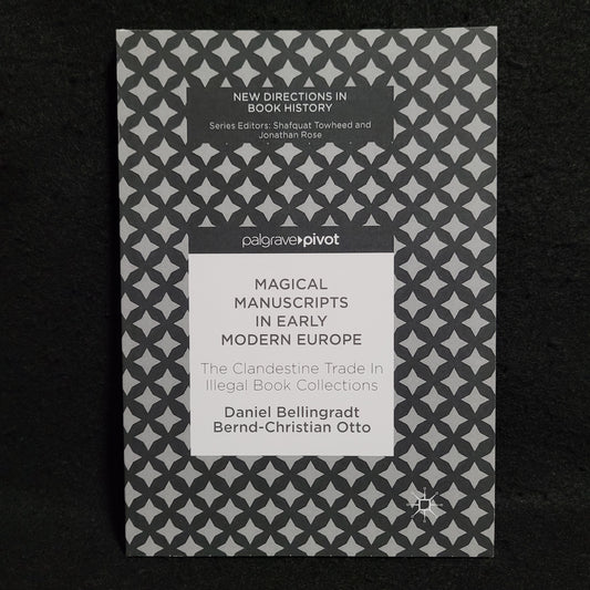 Magical Manuscripts in Early Modern Europe: The Clandestine Trade in Illegal Book Collections by Daniel Bellingradt and Bernd-Christian Otto (Palgrave Macmillan, 2017) Paperback edition