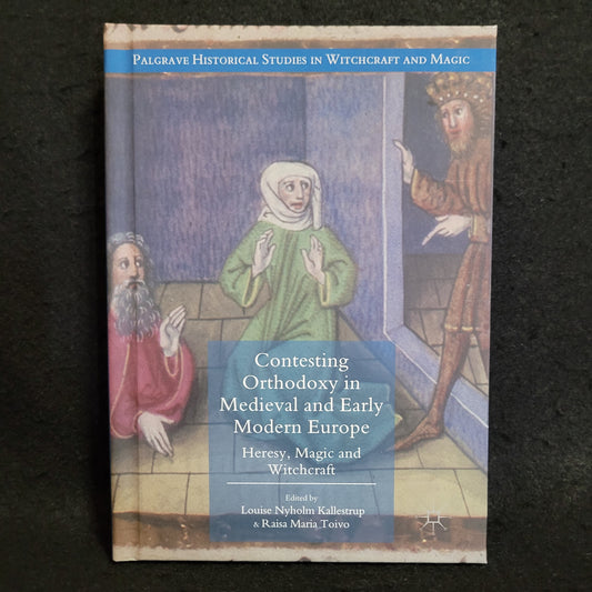 Contesting Orthodoxy in Medieval and Early Modern Europe: Heresy, Magic and Witchcraft edited by Louise Nyholm Kallestrup & Raisa Maria Toivo (Palgrave Macmillan, 2017) Hardcover Edition