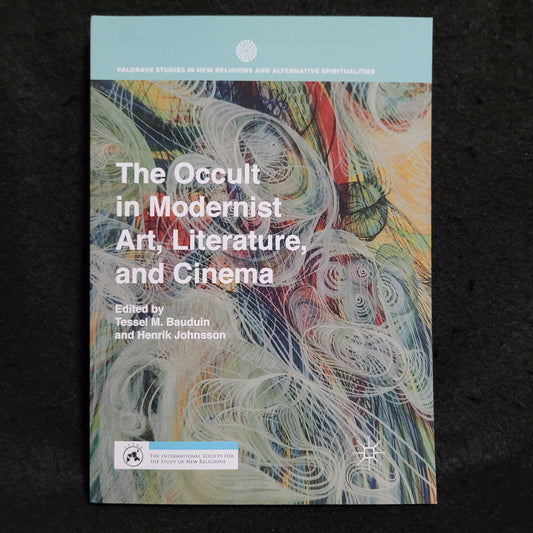 The Occult in Modernist Art, Literature, and Cinema edited by Tessel M. Bauduin and Henrik Johnsson (Palgrave Macmillan, 2018) Paperback Edition