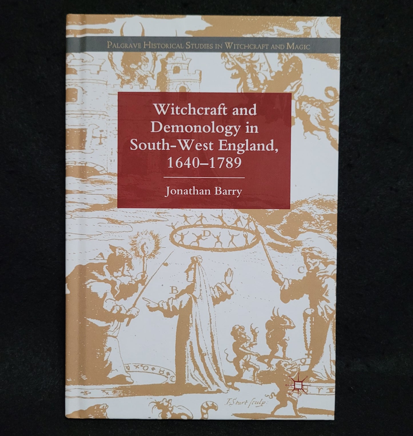 Witchcraft and Demonology in South-West England, 1640-1789 by Jonathan Barry (Palgrave Macmillan, 2012) Hardcover Edition