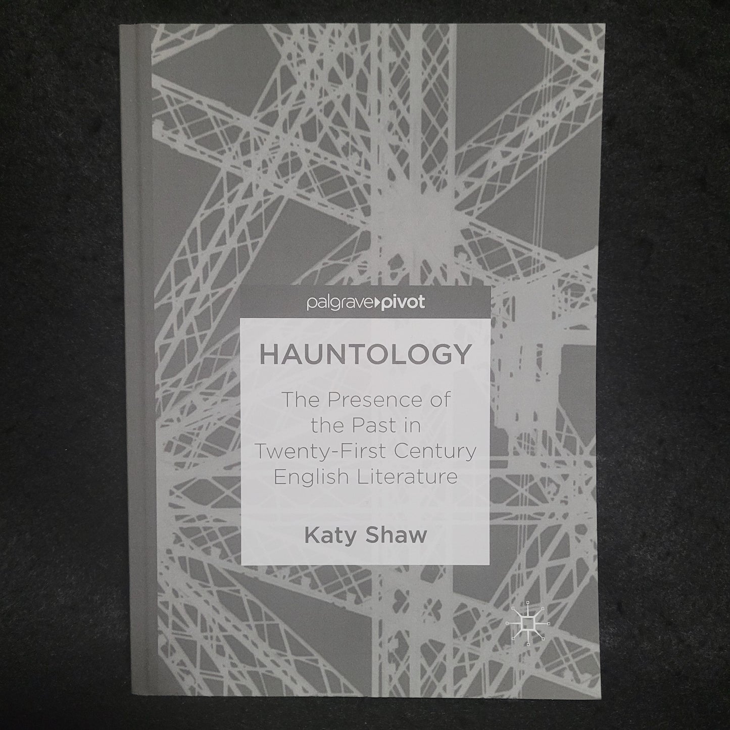 Hauntology: The Presence of the Past in Twenty-First Century English Literature by Katy Shaw (Palgrave Macmillan, 2018) Paperback
