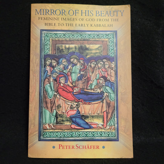 Mirror of His Beauty: Feminine Images of God from the Bible to the Early Kabbalah by Peter Schäfer (Princeton University Press, 2002) Paperback