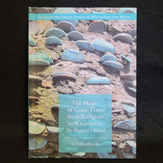 The Magic of Coin-Trees: The Roots of a Ritual, Palgrave Historical Studies in Witchcraft and Magic by Ceri Houlbrook (Palgrave Macmillan, 2018) Hardcover