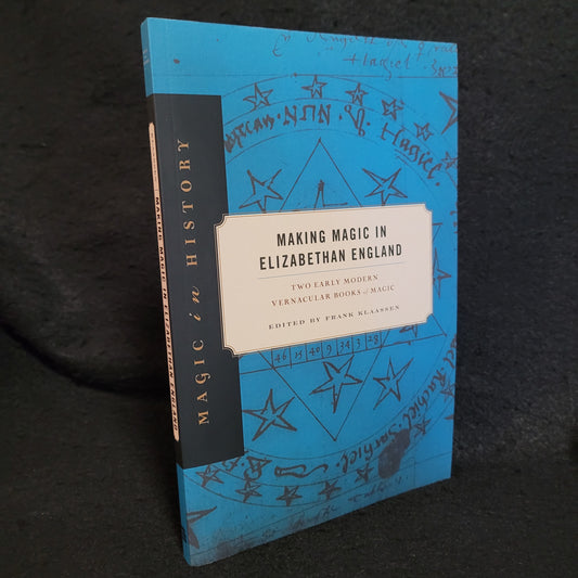 Making Magic in Elizabethan England: Two Early Modern Vernacular Books of Magic, Magic in History Series edited by Frank Klassen (The Pennsylvania State University Press, 2019) Paperback
