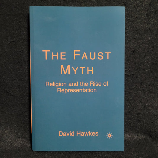 The Faust Myth: Religion and the Rise of Representation by David Hawkes (Palgrave Macmillan, 2007) Paperback