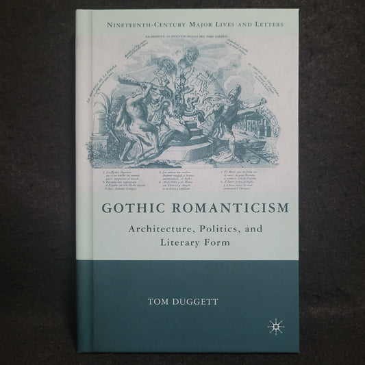 Gothic Romanticism: Architecture, Politics, and Literary Form by Tom Duggett (Palgrave Macmillan, 2010) Hardcover