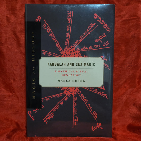 Kabbalah and Sex Magic: A Mythical-Ritual Genealogy by Marla Segol (The Pennsylvania State University Press, 2021) Hardcover