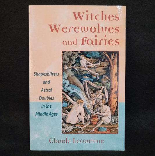 Witches, Werewolves and Fairies: Shapeshifters and Astral Doubles in the Middle Ages by Claude Lecouteux (Inner Traditions, 2003) Paperback