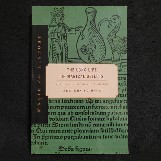 The Long Life of Magical Objects: A Study in the Solomonic Tradition by Allegra Iafrate (The Pennsylvania State University Press, 2019) Paperback