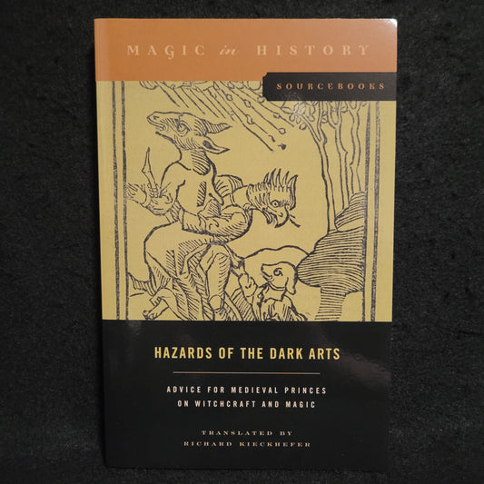 Hazards of the Dark Arts: Advice for Medieval Princes on Witchcraft and Magic, Magic in History Sourcebooks, Translated by Richard Kieckhefer (The Pennsylvania State University Press, 2017) Paperback