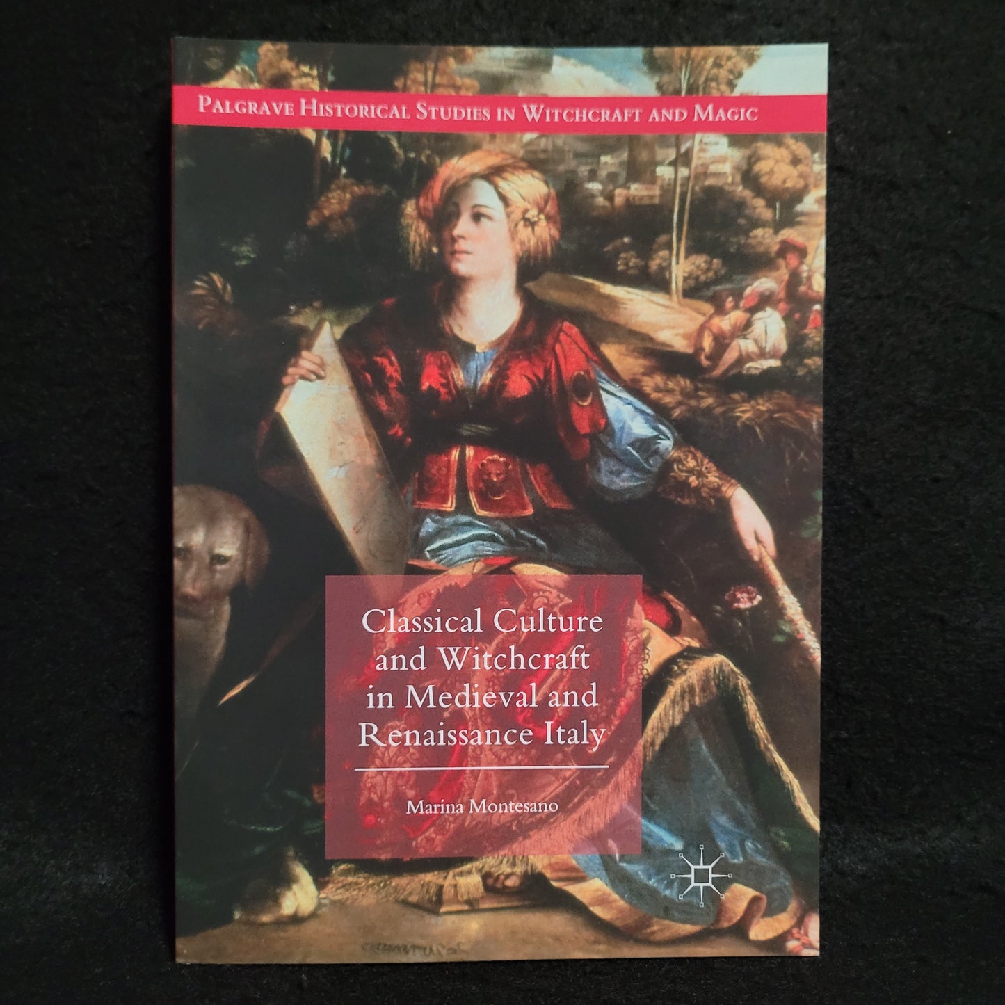 Classical Culture and Witchcraft in Medieval and Renaissance Italy, Palgrave Historical Studies in Witchcraft and Magic by Marina Montesano (Palgrave Macmillan, 2018) Paperback Edition