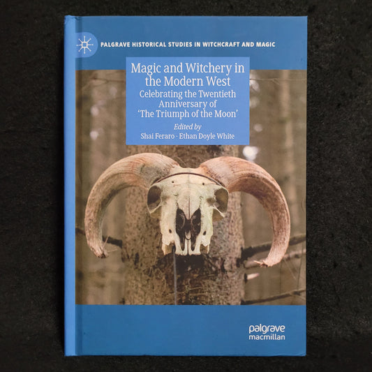 Magic and Witchery in the Modern West: Celebrating the Twentieth Anniversary of 'The Triumph of the Moon' Edited by Shai Feraro and Ethan Doyle White (Palgrave Macmillan, 2019) Hardcover Edition