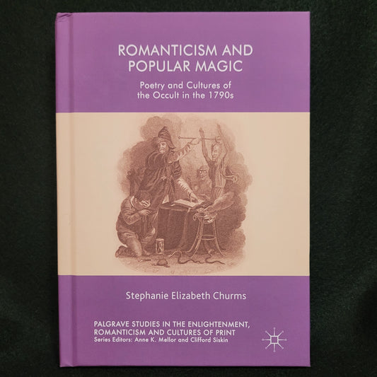 Romanticism and Popular Magic: Poetry and Cultures of the Occult in the 1790s by Stephanie Elizabeth Churms (Palgrave Macmillan, 2019) Hardcover