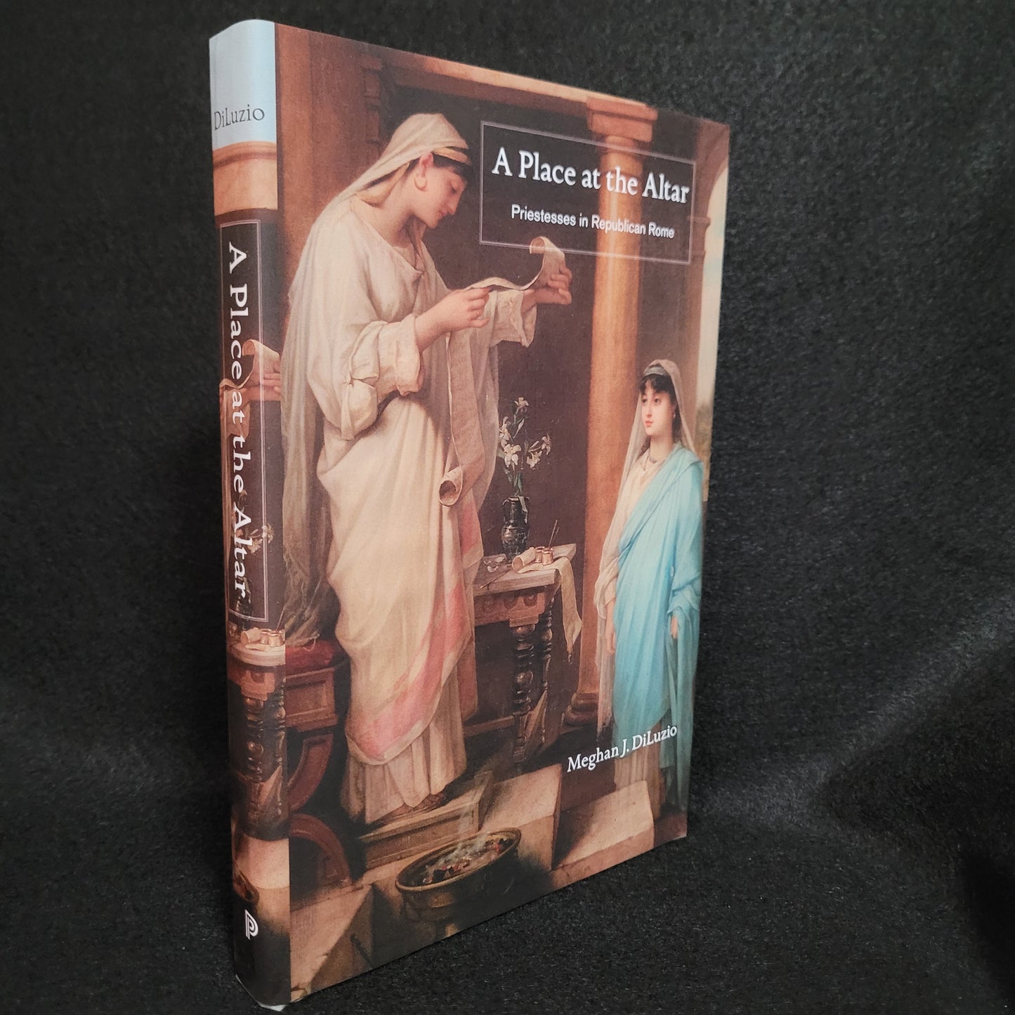 A Place at the Altar: Priestesses in Republican Rome by Meghan J. DiLuzio (Princeton University Press, 2016) Hardcover