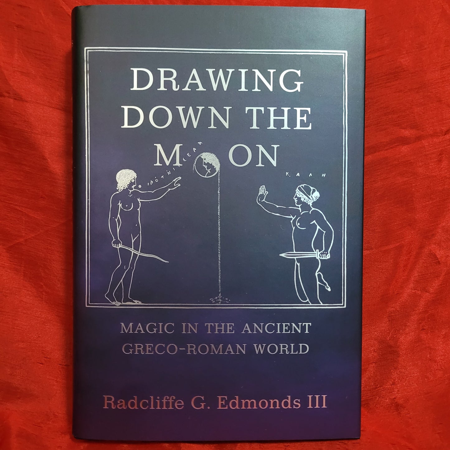 Drawing Down the Moon: Magic in the Ancient Greco-Roman World by Radcliffe G. Edmonds III (Princeton University Press, 2019) Hardcover Edition