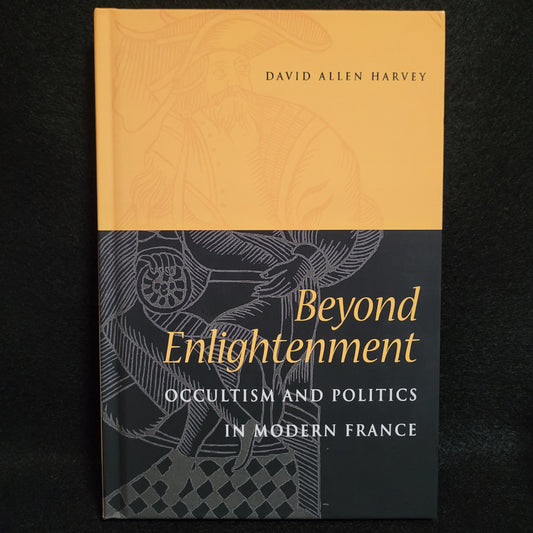 Beyond Enlightenment: Occultism and Politics in Modern France by David Allen Harvey (Northern Illinois University Press, 2005) Hardcover