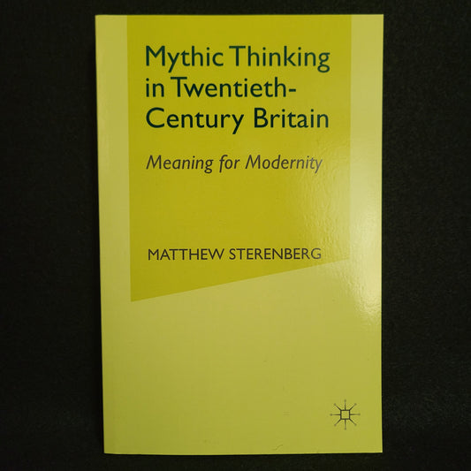 Mythic Thinking in Twentieth-Century Britain: Meaning for Modernity by Matthew Sterenberg (Palgrave Macmillan, 2013) Paperback